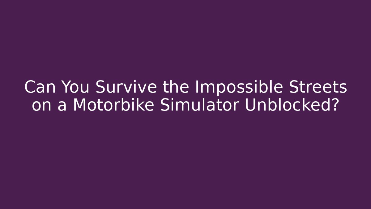 Can You Survive the Impossible Streets on a Motorbike Simulator Unblocked?