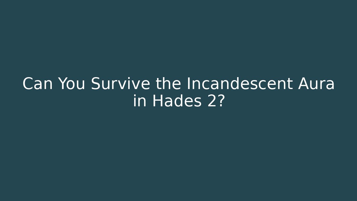 Can You Survive the Incandescent Aura in Hades 2?