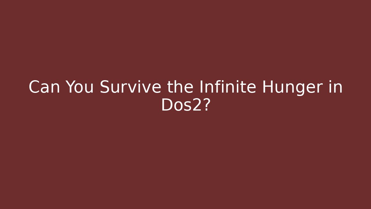 Can You Survive the Infinite Hunger in Dos2?