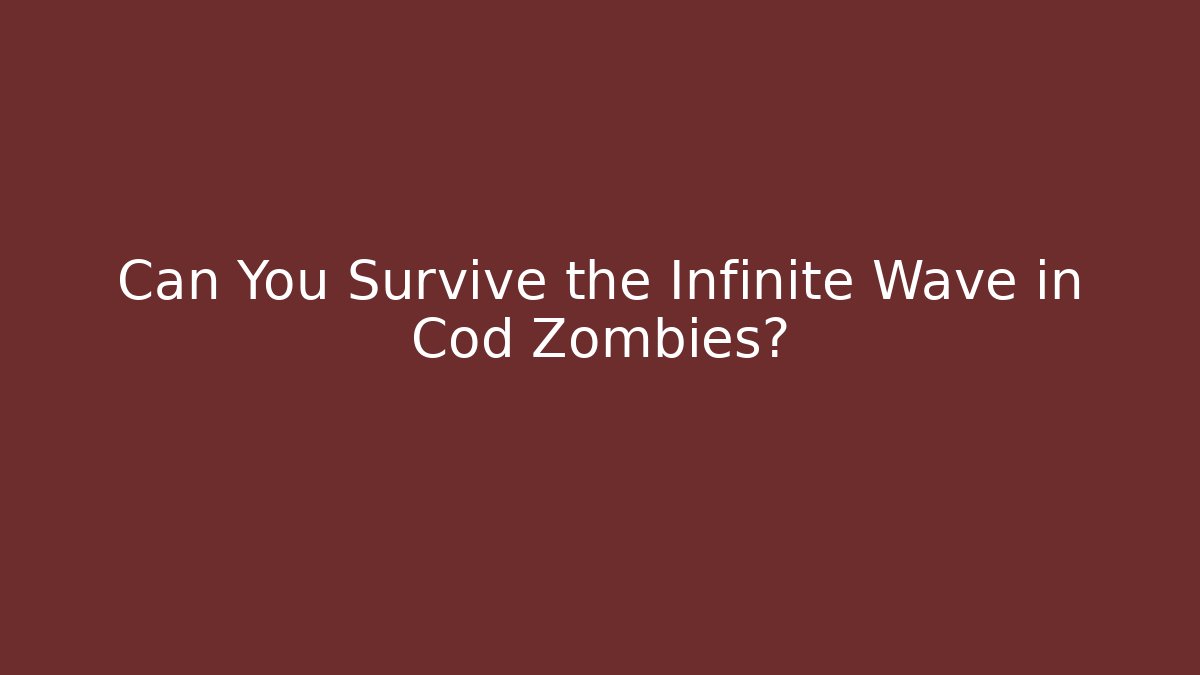 Can You Survive the Infinite Wave in Cod Zombies?