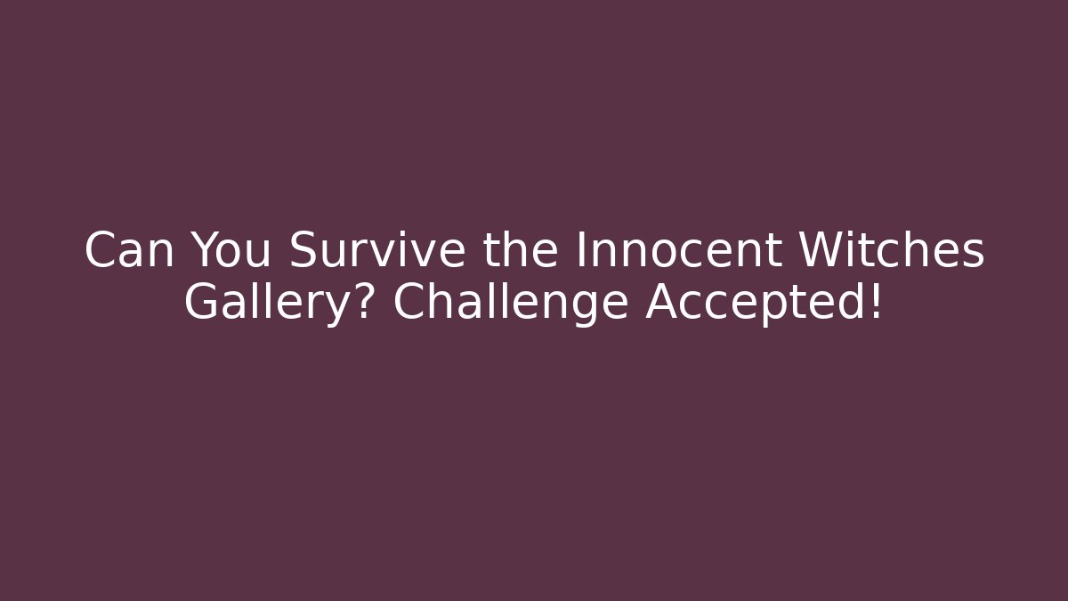 Can You Survive the Innocent Witches Gallery? Challenge Accepted!