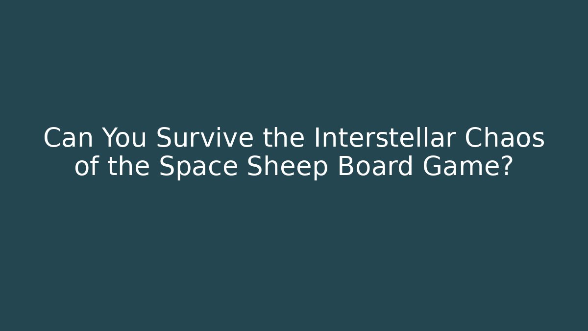 Can You Survive the Interstellar Chaos of the Space Sheep Board Game?