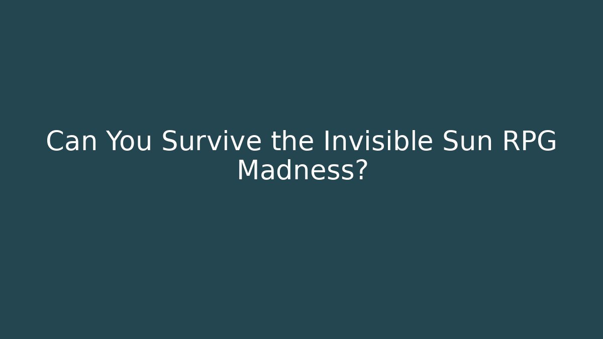 Can You Survive the Invisible Sun RPG Madness?