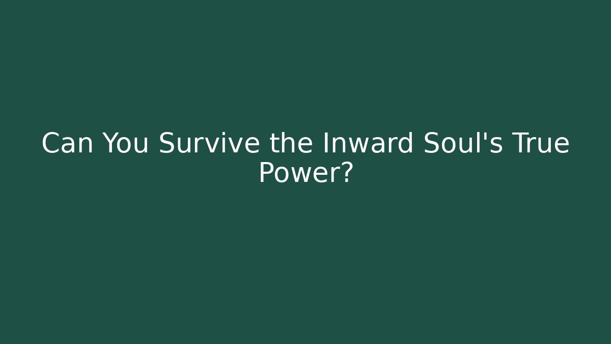 Can You Survive the Inward Soul's True Power?