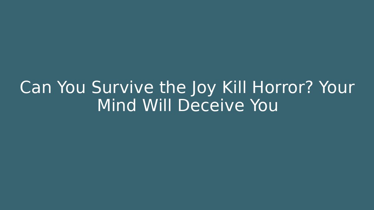 Can You Survive the Joy Kill Horror? Your Mind Will Deceive You