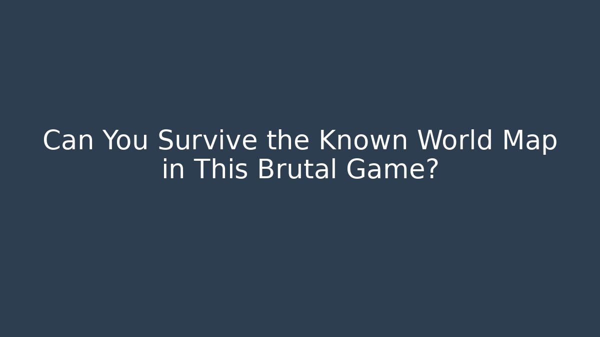 Can You Survive the Known World Map in This Brutal Game?