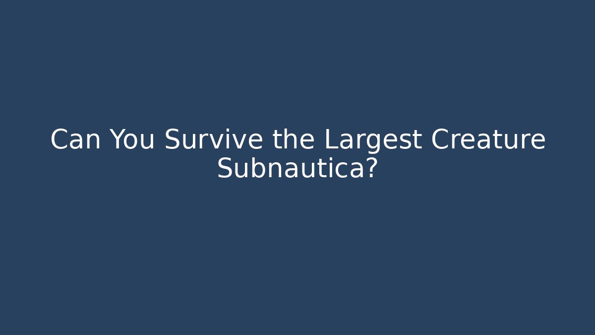 Can You Survive the Largest Creature Subnautica?