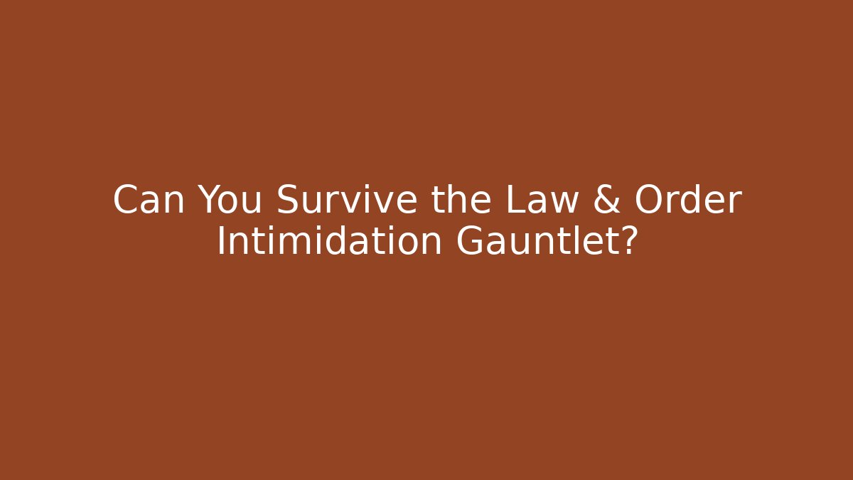 Can You Survive the Law & Order Intimidation Gauntlet?