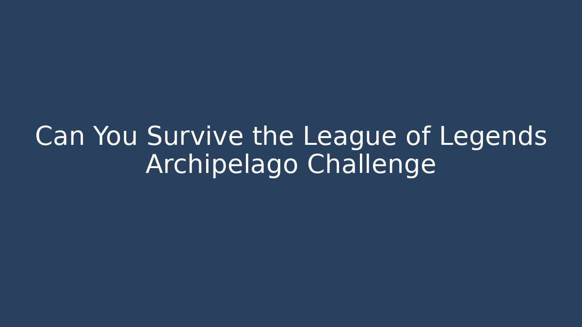 Can You Survive the League of Legends Archipelago Challenge