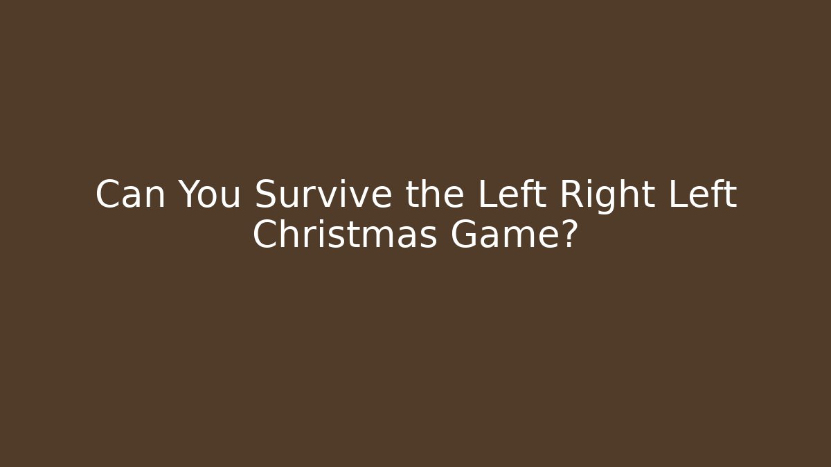 Can You Survive the Left Right Left Christmas Game?