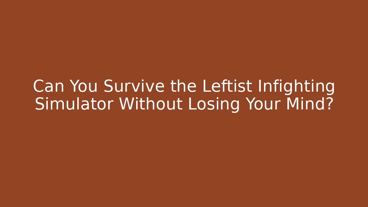 Can You Survive the Leftist Infighting Simulator Without Losing Your Mind?