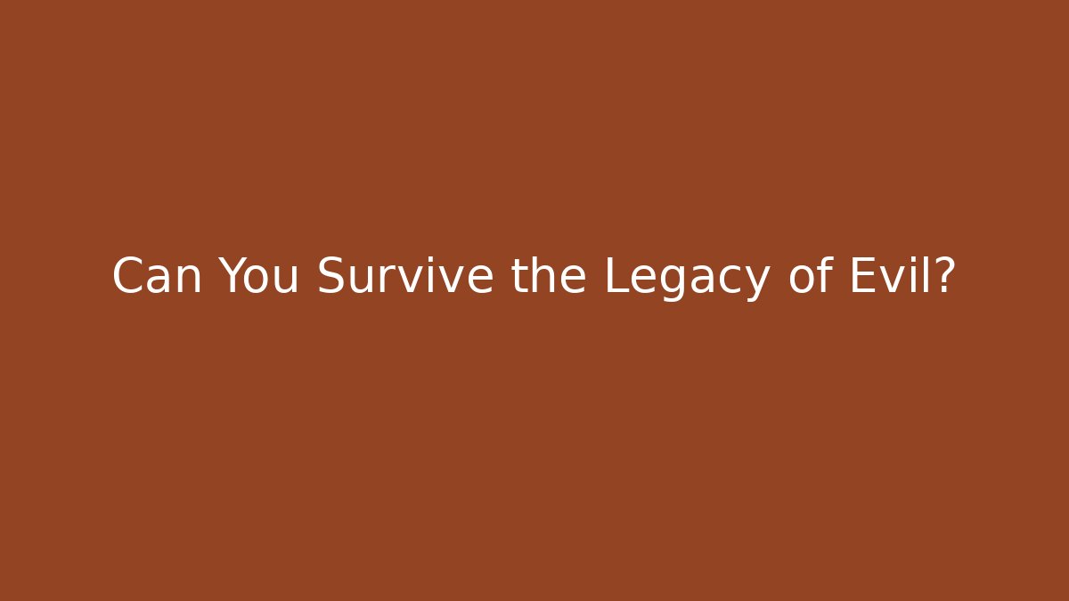 Can You Survive the Legacy of Evil?