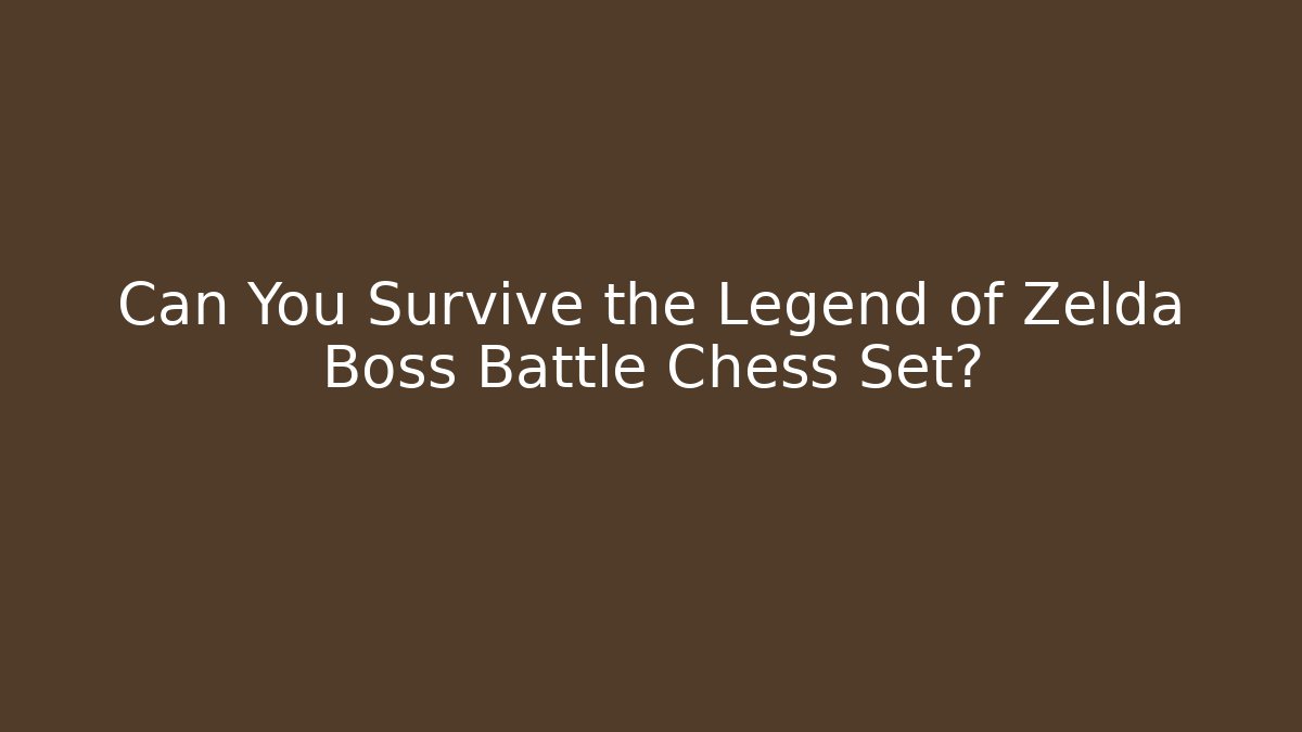Can You Survive the Legend of Zelda Boss Battle Chess Set?
