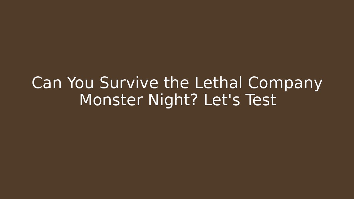 Can You Survive the Lethal Company Monster Night? Let's Test