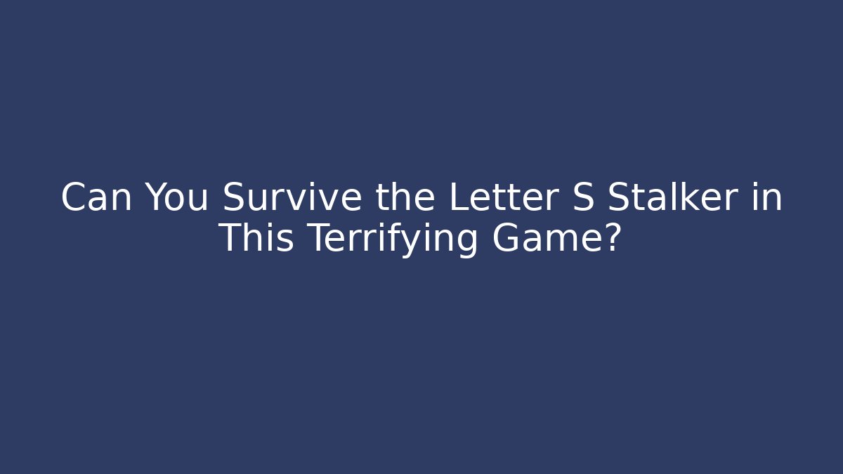 Can You Survive the Letter S Stalker in This Terrifying Game?