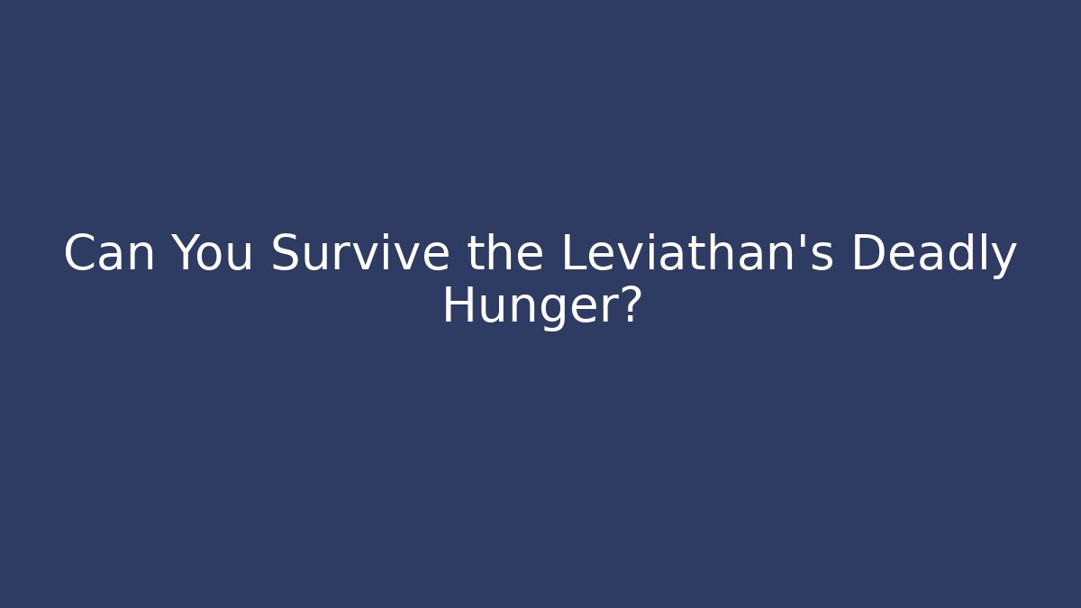 Can You Survive the Leviathan's Deadly Hunger?