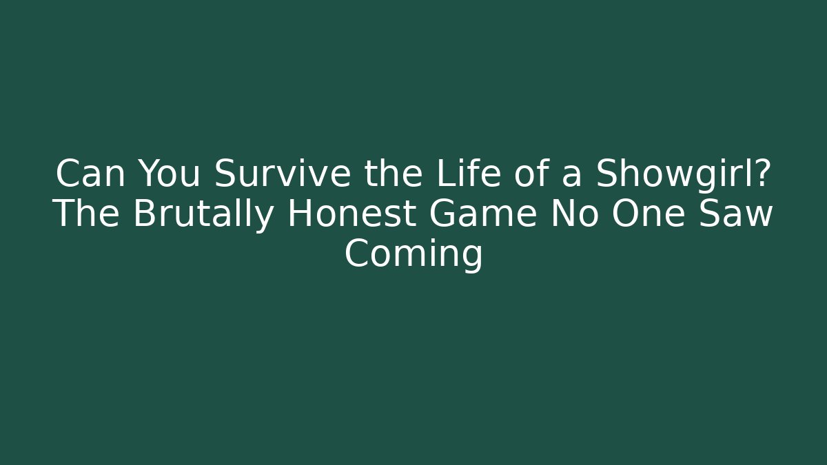 Can You Survive the Life of a Showgirl? The Brutally Honest Game No One Saw Coming