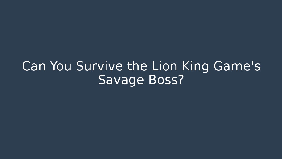 Can You Survive the Lion King Game's Savage Boss?