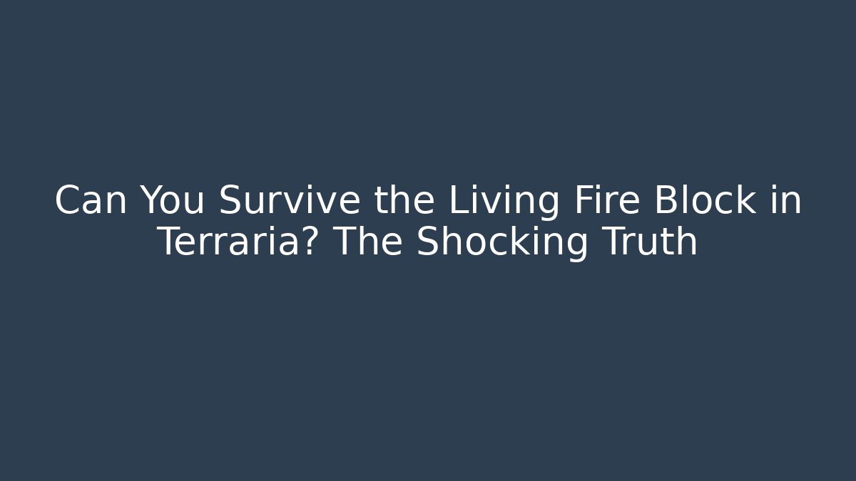 Can You Survive the Living Fire Block in Terraria? The Shocking Truth