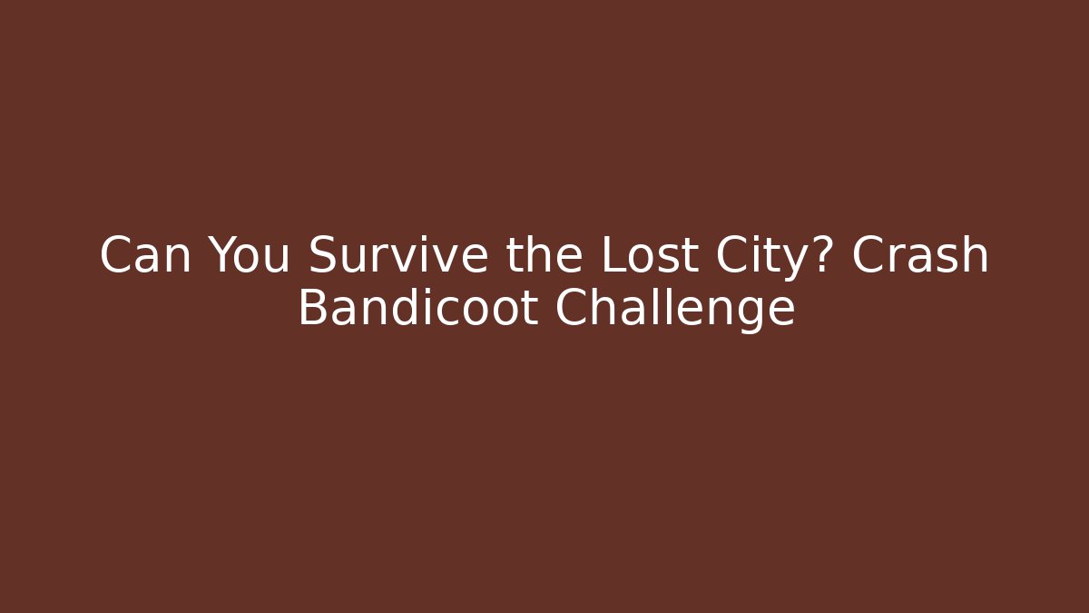 Can You Survive the Lost City? Crash Bandicoot Challenge