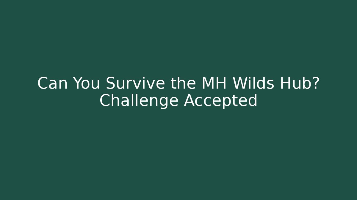 Can You Survive the MH Wilds Hub? Challenge Accepted