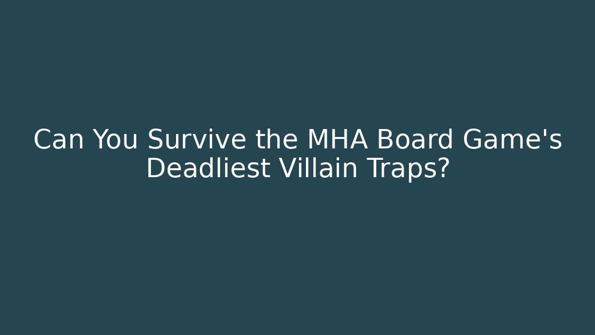 Can You Survive the MHA Board Game's Deadliest Villain Traps?