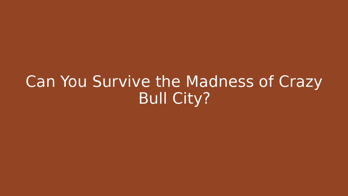 Can You Survive the Madness of Crazy Bull City?
