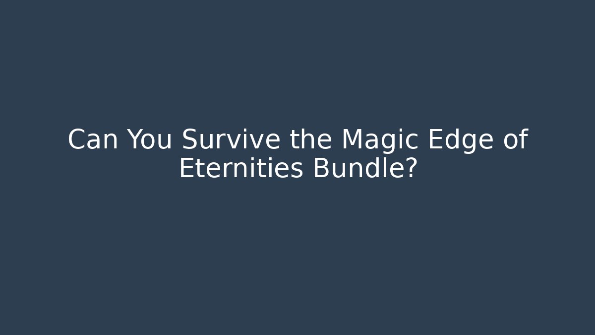 Can You Survive the Magic Edge of Eternities Bundle?