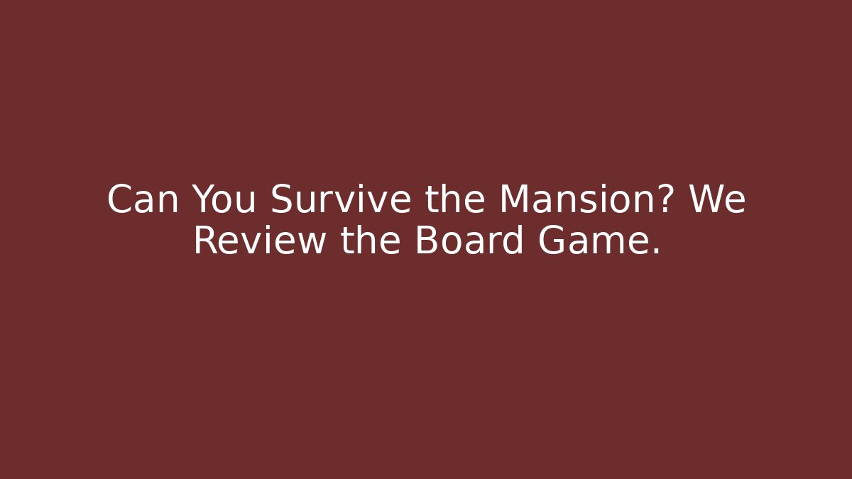 Can You Survive the Mansion? We Review the Board Game.