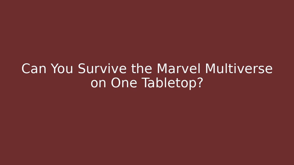 Can You Survive the Marvel Multiverse on One Tabletop?