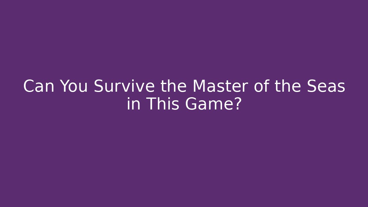 Can You Survive the Master of the Seas in This Game?
