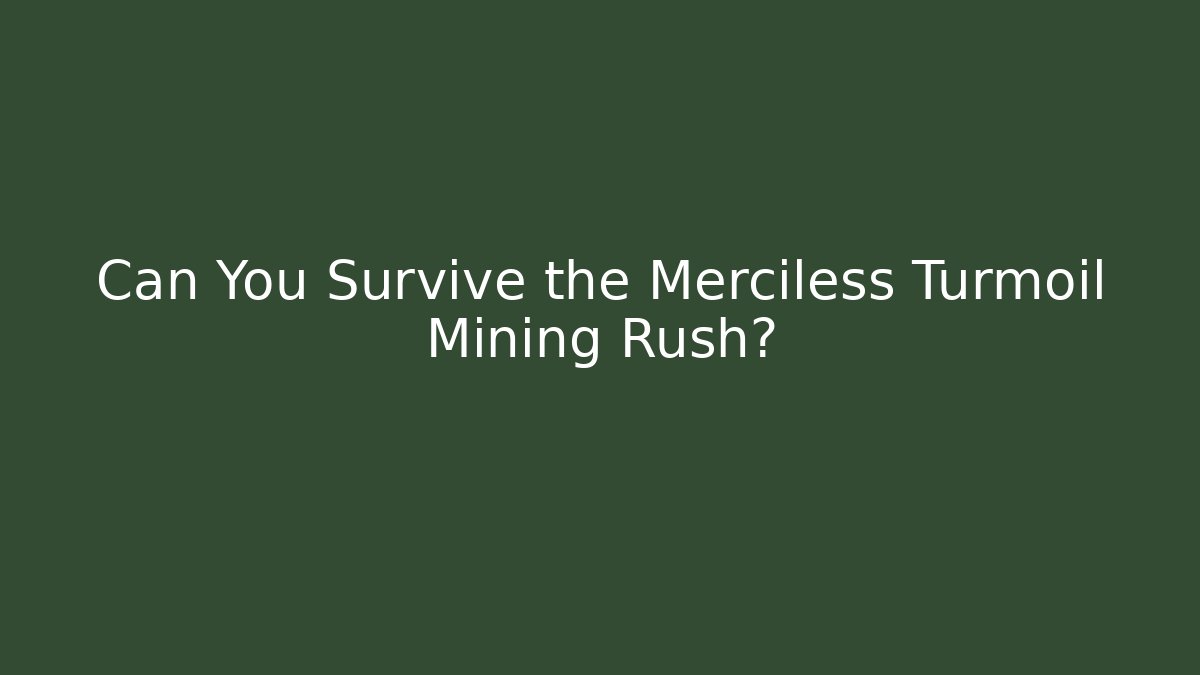 Can You Survive the Merciless Turmoil Mining Rush?