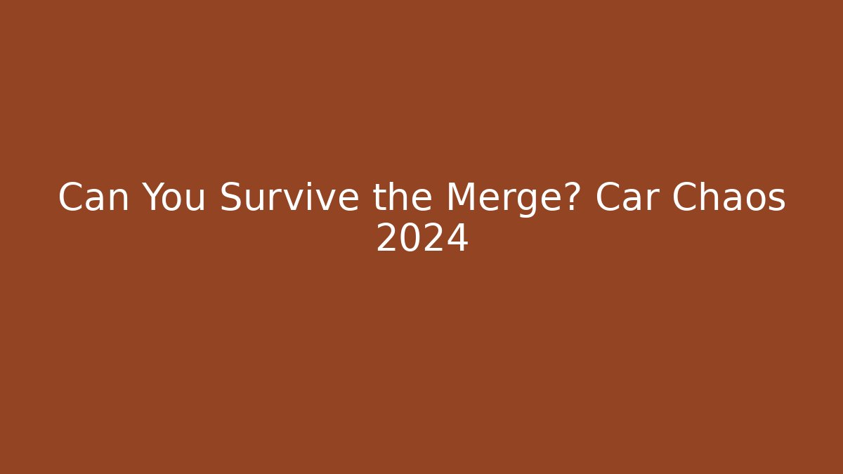 Can You Survive the Merge? Car Chaos 2024