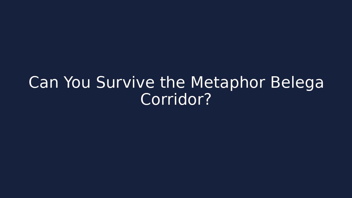 Can You Survive the Metaphor Belega Corridor?