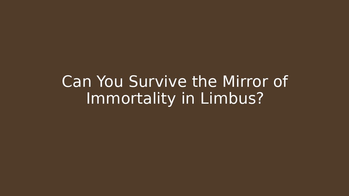 Can You Survive the Mirror of Immortality in Limbus?