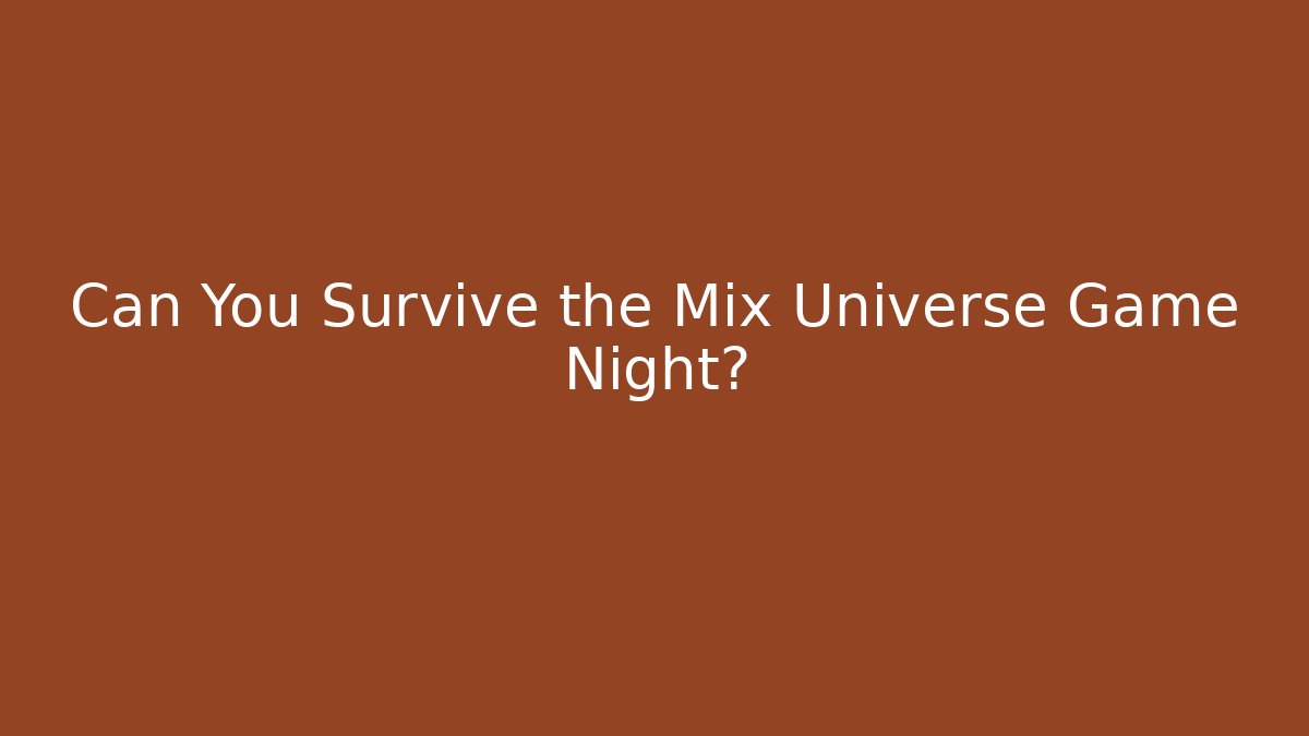 Can You Survive the Mix Universe Game Night?