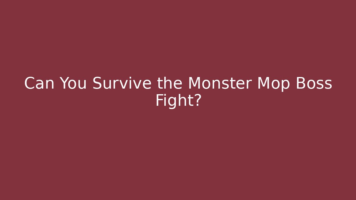Can You Survive the Monster Mop Boss Fight?