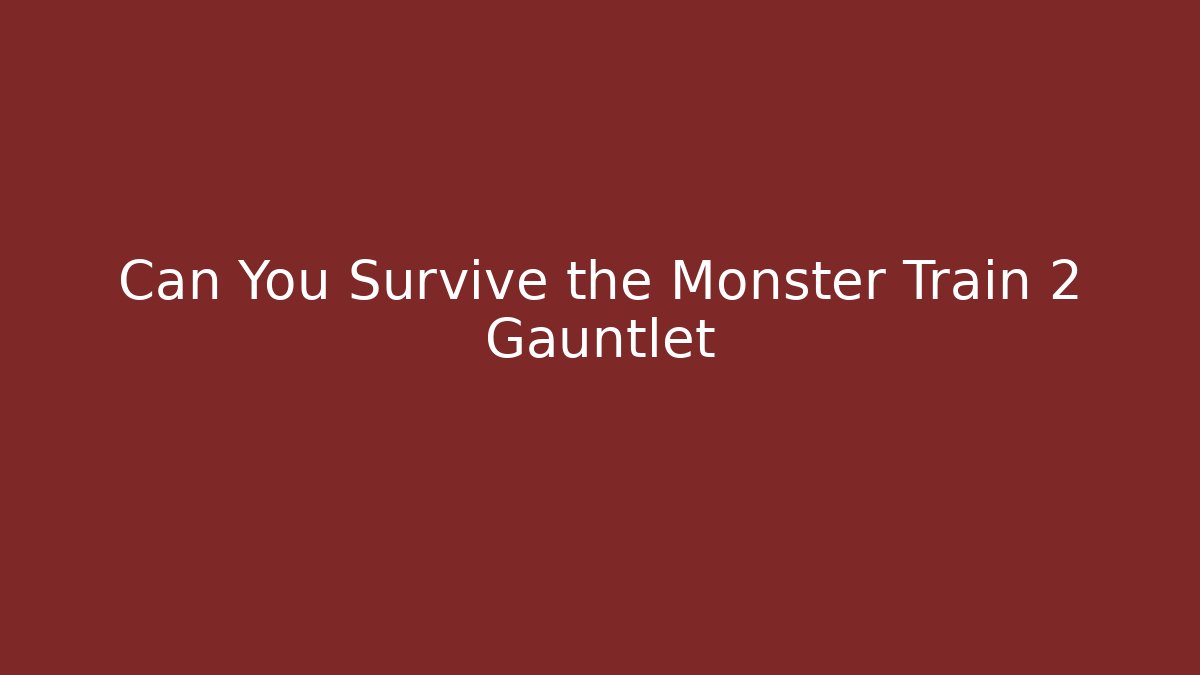 Can You Survive the Monster Train 2 Gauntlet