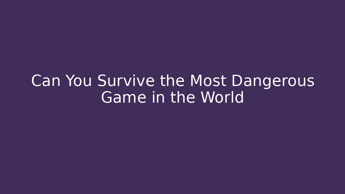 Can You Survive the Most Dangerous Game in the World