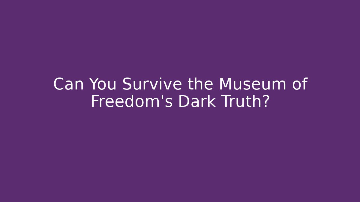 Can You Survive the Museum of Freedom's Dark Truth?