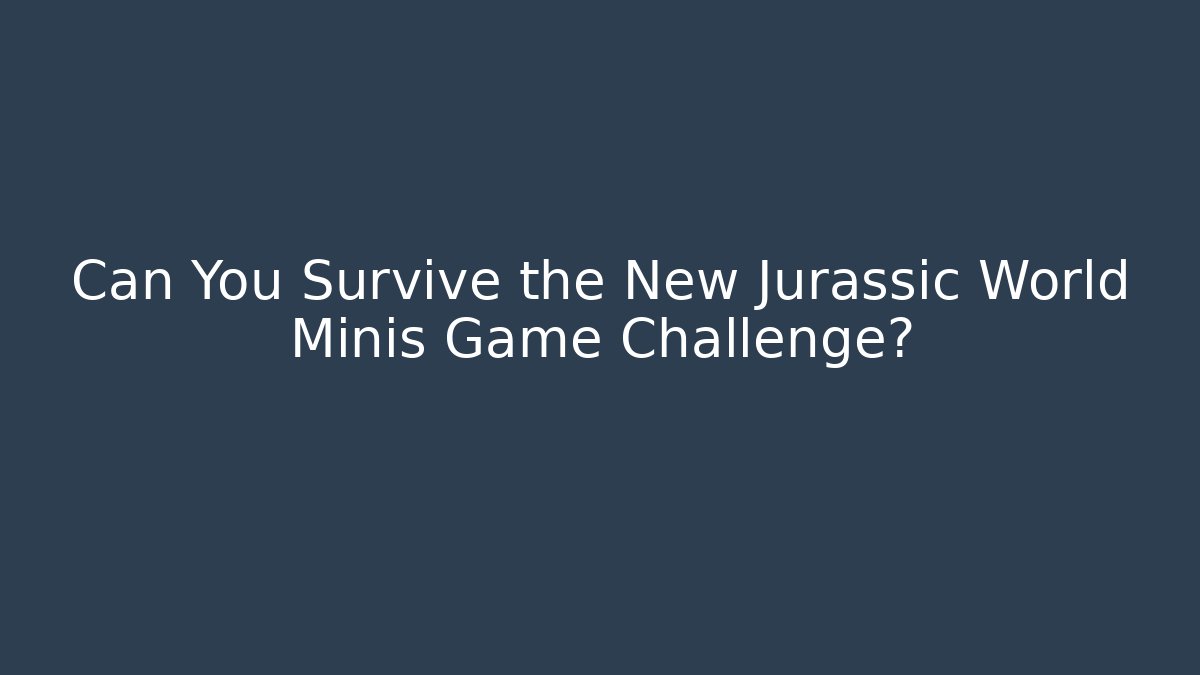 Can You Survive the New Jurassic World Minis Game Challenge?