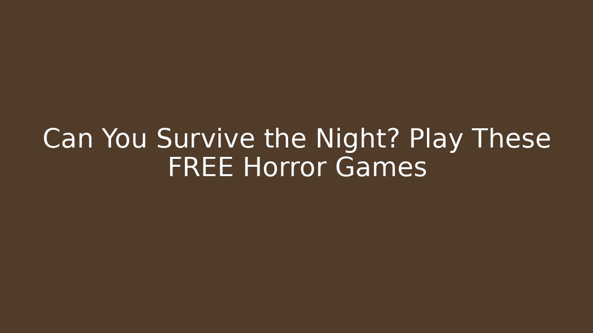 Can You Survive the Night? Play These FREE Horror Games