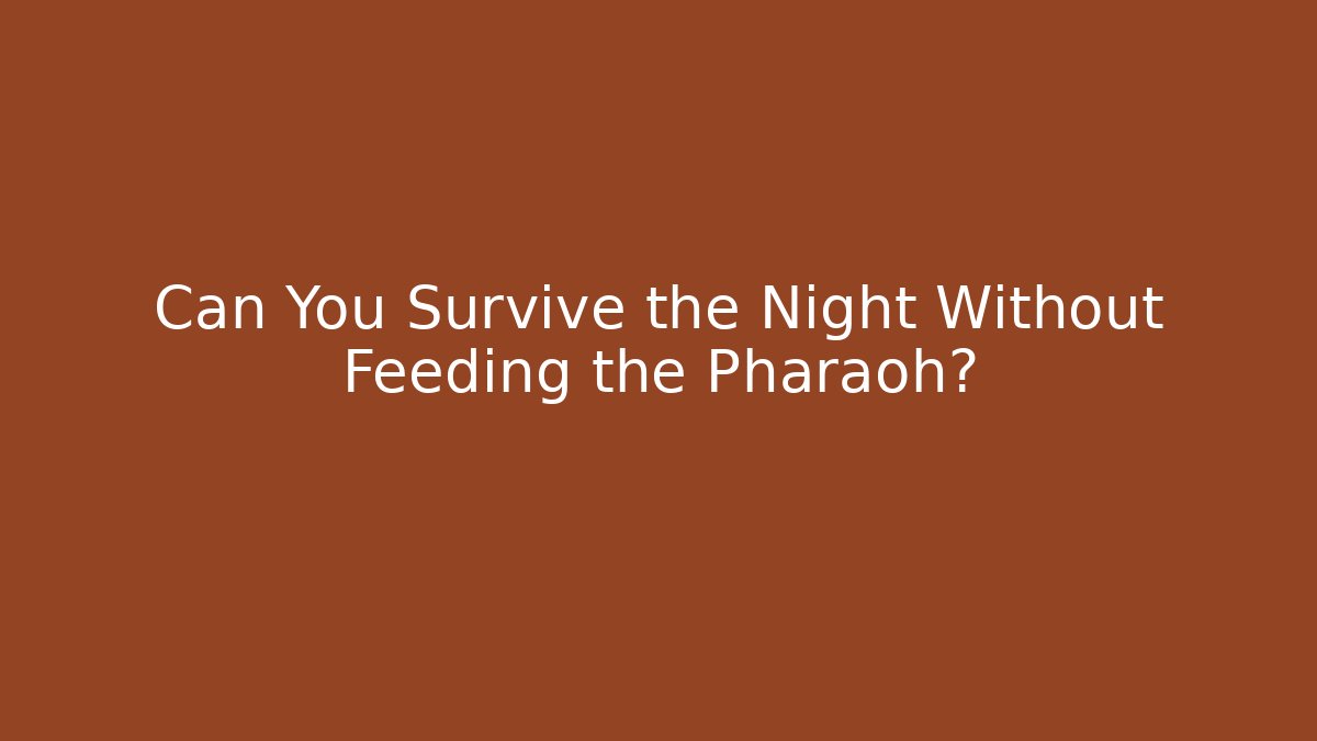 Can You Survive the Night Without Feeding the Pharaoh? - Create More Assets