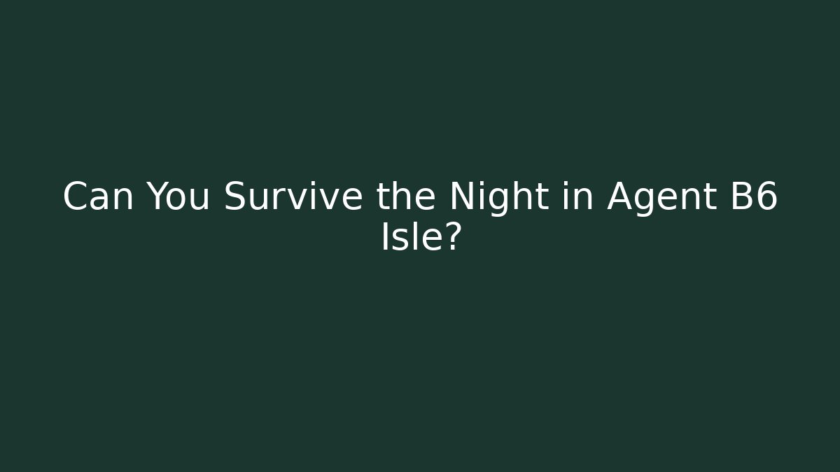 Can You Survive the Night in Agent B6 Isle?