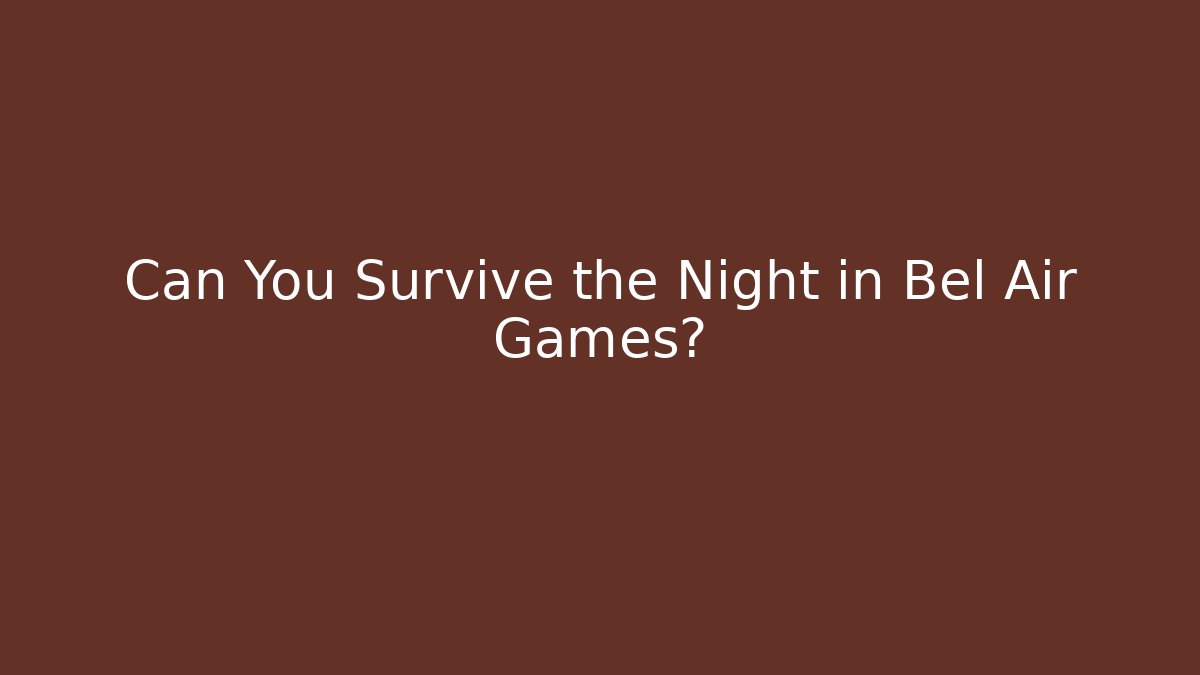 Can You Survive the Night in Bel Air Games?