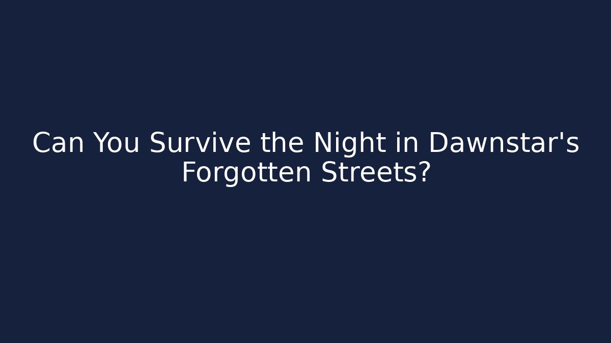 Can You Survive the Night in Dawnstar's Forgotten Streets?