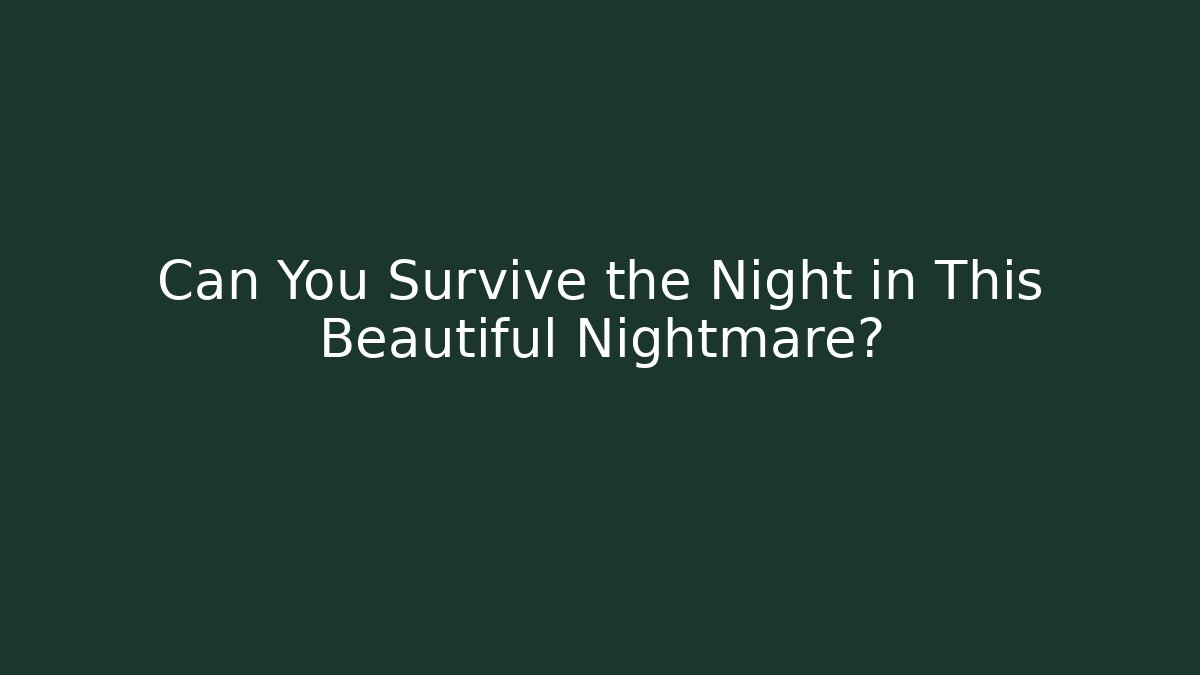 Can You Survive the Night in This Beautiful Nightmare?
