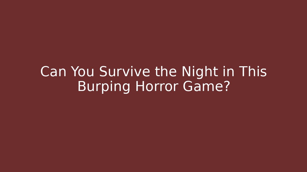 Can You Survive the Night in This Burping Horror Game?