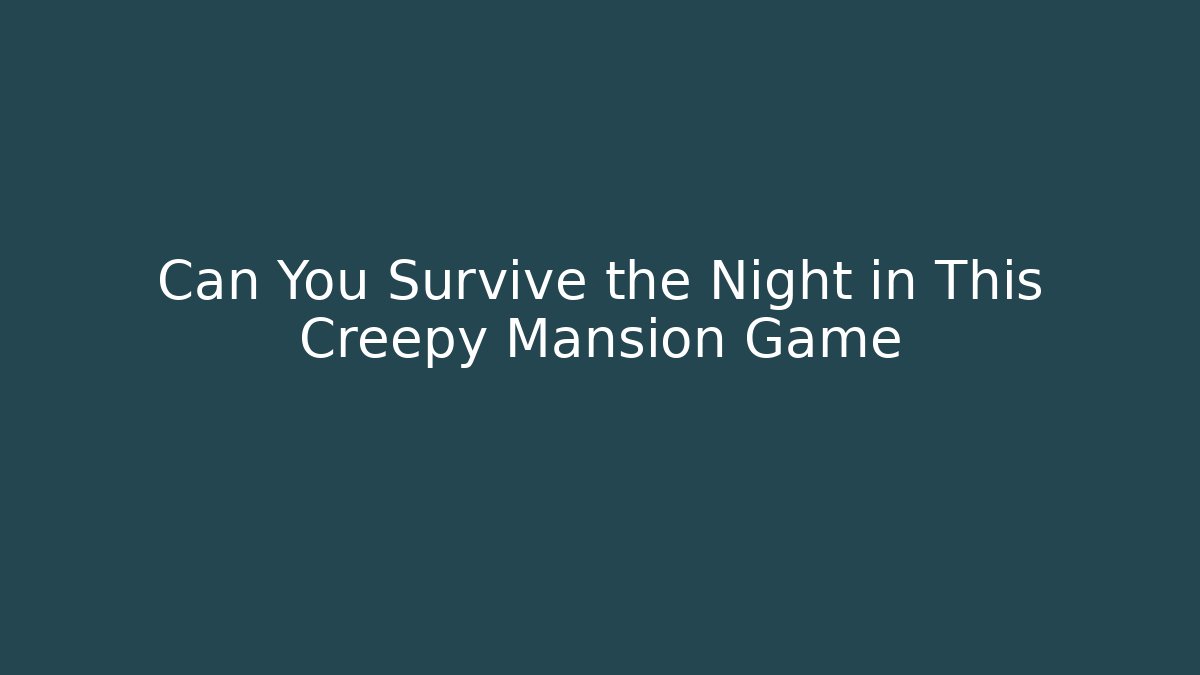 Can You Survive the Night in This Creepy Mansion Game