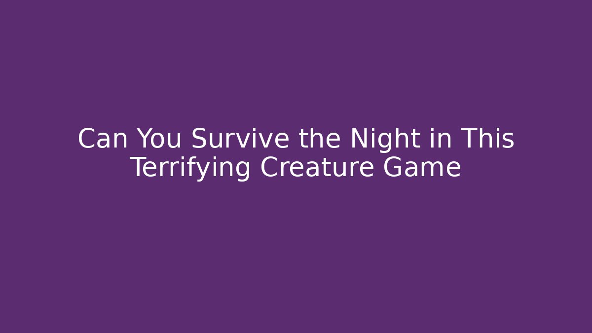 Can You Survive the Night in This Terrifying Creature Game